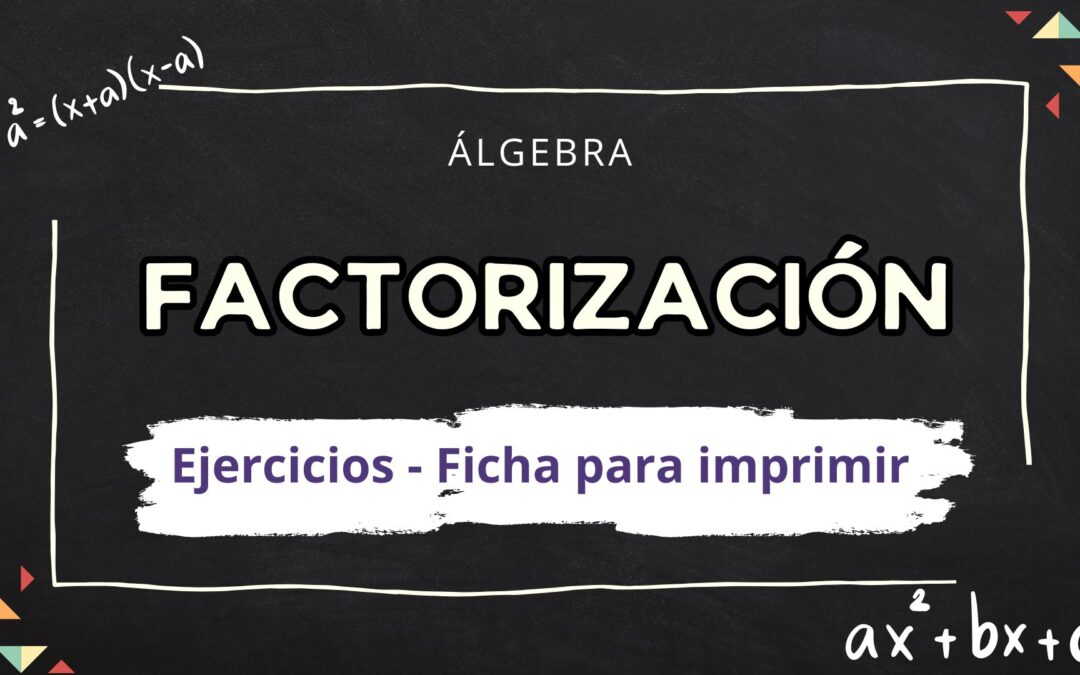 ÁLGEBRA – FACTORIZACIÓN EJERCICIOS FICHA PARA IMPRIMIR